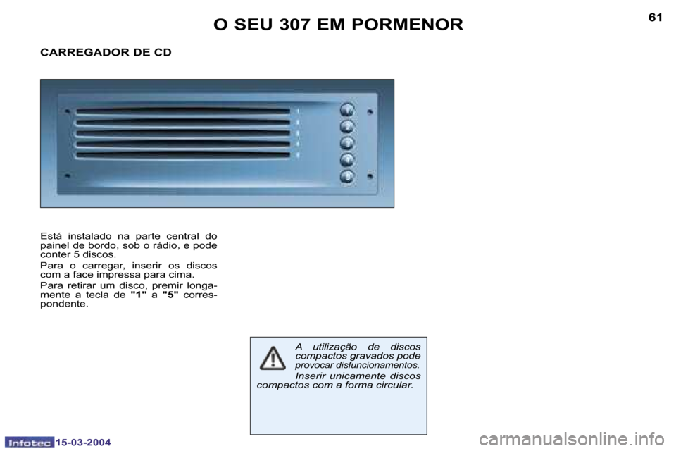 Peugeot 307 SW 2004  Manual do proprietário (in Portuguese) �1�5�-�0�3�-�2�0�0�4�1�5�-�0�3�-�2�0�0�4
�6�0�6�1�O� �S�E�U� �3�0�7� �E�M� �P�O�R�M�E�N�O�R
�C�A�R�R�E�G�A�D�O�R� �D�E� �C�D
�E�s�t�á�  �i�n�s�t�a�l�a�d�o�  �n�a�  �p�a�r�t�e�  �c�e�n�t�r�a�l�  �d�o�