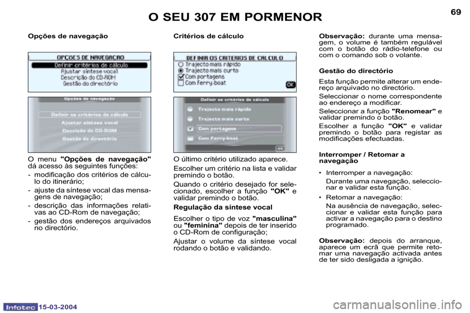 Peugeot 307 SW 2004  Manual do proprietário (in Portuguese) �1�5�-�0�3�-�2�0�0�4�1�5�-�0�3�-�2�0�0�4
�6�8�6�9
�O�p�ç�õ�e�s� �d�e� �n�a�v�e�g�a�ç�ã�o �C�r�i�t�é�r�i�o�s� �d�e� �c�á�l�c�u�l�o
�O�  �m�e�n�u�  �"�O�p�ç�õ�e�s�  �d�e�  �n�a�v�e�g�a�ç�ã�o�"