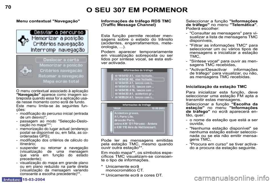 Peugeot 307 SW 2004  Manual do proprietário (in Portuguese) �1�5�-�0�3�-�2�0�0�4�1�5�-�0�3�-�2�0�0�4
�7�0�7�1
�M�e�n�u� �c�o�n�t�e�x�t�u�a�l� �"�N�a�v�e�g�a�ç�ã�o�"� 
�O� �m�e�n�u� �c�o�n�t�e�x�t�u�a�l� �a�s�s�o�c�i�a�d�o� �à� �a�p�l�i�c�a�ç�ã�o�  
�"�N�a