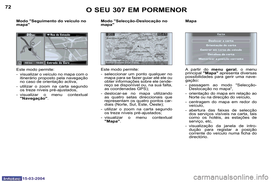 Peugeot 307 SW 2004  Manual do proprietário (in Portuguese) �1�5�-�0�3�-�2�0�0�4�1�5�-�0�3�-�2�0�0�4
�7�2�7�3
�M�o�d�o� �"�S�e�l�e�c�ç�ã�o�-�D�e�s�l�o�c�a�ç�ã�o� �n�o�  
�m�a�p�a�"� 
�E�s�t�e� �m�o�d�o� �p�e�r�m�i�t�e�:
�-�  �s�e�l�e�c�c�i�o�n�a�r�  �u�m� 