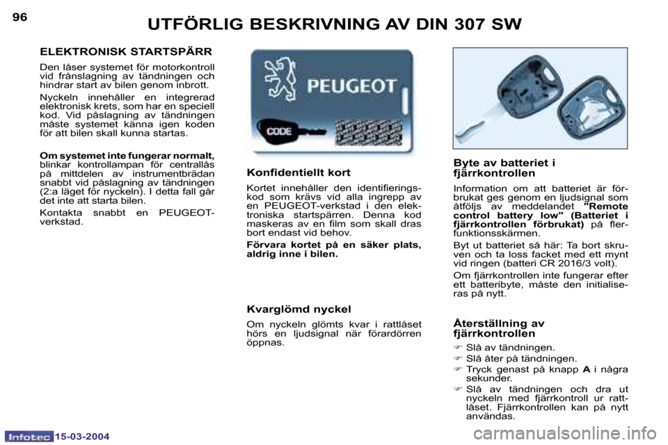 Peugeot 307 SW 2004  Ägarmanual (in Swedish) �1�5�-�0�3�-�2�0�0�4�1�5�-�0�3�-�2�0�0�4
�9�6�9�7�U�T�F�Ö�R�L�I�G� �B�E�S�K�R�I�V�N�I�N�G� �A�V� �D�I�N� �3�0�7� �S�W
�E�L�E�K�T�R�O�N�I�S�K� �S�T�A�R�T�S�P�Ä�R�R
�D�e�n� �l�å�s�e�r� �s�y�s�t�e�m�e
