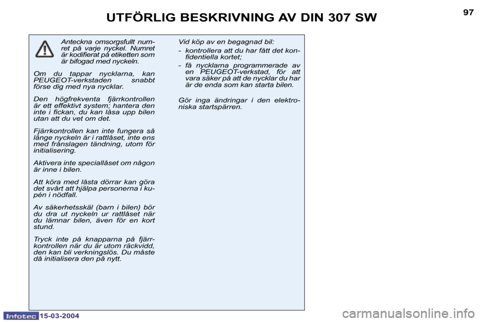 Peugeot 307 SW 2004  Ägarmanual (in Swedish) �1�5�-�0�3�-�2�0�0�4�1�5�-�0�3�-�2�0�0�4
�9�6�9�7�U�T�F�Ö�R�L�I�G� �B�E�S�K�R�I�V�N�I�N�G� �A�V� �D�I�N� �3�0�7� �S�W
�A�n�t�e�c�k�n�a�  �o�m�s�o�r�g�s�f�u�l�l�t�  �n�u�m�- 
�r�e�t�  �p�å�  �v�a�r�j