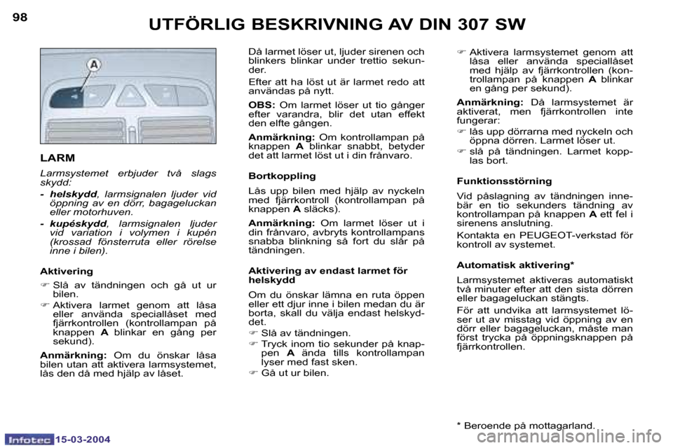 Peugeot 307 SW 2004  Ägarmanual (in Swedish) �1�5�-�0�3�-�2�0�0�4�1�5�-�0�3�-�2�0�0�4
�9�8�9�9�U�T�F�Ö�R�L�I�G� �B�E�S�K�R�I�V�N�I�N�G� �A�V� �D�I�N� �3�0�7� �S�W
�L�A�R�M
�L�a�r�m�s�y�s�t�e�m�e�t�  �e�r�b�j�u�d�e�r�  �t�v�å�  �s�l�a�g�s�  
�s