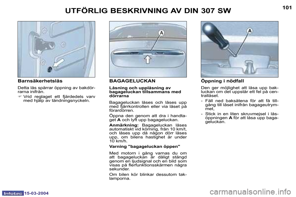 Peugeot 307 SW 2004  Ägarmanual (in Swedish) �1�5�-�0�3�-�2�0�0�4�1�5�-�0�3�-�2�0�0�4
�1�0�0�1�0�1
�B�A�G�A�G�E�L�U�C�K�A�N
�L�å�s�n�i�n�g� �o�c�h� �u�p�p�l�å�s�n�i�n�g� �a�v�  
�b�a�g�a�g�e�l�u�c�k�a�n� �t�i�l�l�s�a�m�m�a�n�s� �m�e�d� 
�d�ö�