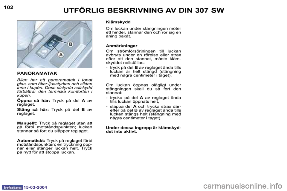 Peugeot 307 SW 2004  Ägarmanual (in Swedish) �1�5�-�0�3�-�2�0�0�4�1�5�-�0�3�-�2�0�0�4
�1�0�2�1�0�3�U�T�F�Ö�R�L�I�G� �B�E�S�K�R�I�V�N�I�N�G� �A�V� �D�I�N� �3�0�7� �S�W
�P�A�N�O�R�A�M�A�T�A�K
�B�i�l�e�n�  �h�a�r�  �e�t�t�  �p�a�n�o�r�a�m�a�t�a�k�