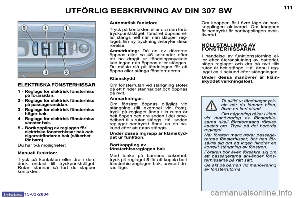 Peugeot 307 SW 2004  Ägarmanual (in Swedish) �1�5�-�0�3�-�2�0�0�4�1�5�-�0�3�-�2�0�0�4
�1�1�0�1�1�1
�E�L�E�K�T�R�I�S�K�A� �F�Ö�N�S�T�E�R�H�I�S�S�A�R
�1� �-� � �R�e�g�l�a�g�e� �f�ö�r� �e�l�e�k�t�r�i�s�k� �f�ö�n�s�t�e�r�h�i�s�s� �p�å� �f�ö�r�a