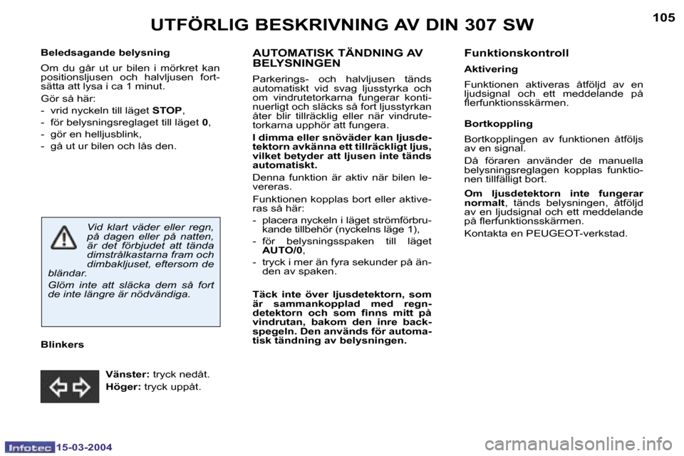 Peugeot 307 SW 2004  Ägarmanual (in Swedish) �1�5�-�0�3�-�2�0�0�4�1�5�-�0�3�-�2�0�0�4
�1�0�4�1�0�5
�B�e�l�e�d�s�a�g�a�n�d�e� �b�e�l�y�s�n�i�n�g 
�O�m�  �d�u�  �g�å�r�  �u�t�  �u�r�  �b�i�l�e�n�  �i�  �m�ö�r�k�r�e�t�  �k�a�n�  
�p�o�s�i�t�i�o�n