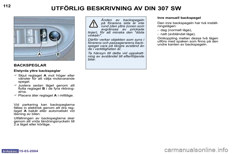 Peugeot 307 SW 2004  Ägarmanual (in Swedish) �1�5�-�0�3�-�2�0�0�4�1�5�-�0�3�-�2�0�0�4
�1�1�2�1�1�3�U�T�F�Ö�R�L�I�G� �B�E�S�K�R�I�V�N�I�N�G� �A�V� �D�I�N� �3�0�7� �S�W
�B�A�C�K�S�P�E�G�L�A�R
�E�l�s�t�y�r�d�a� �y�t�t�r�e� �b�a�c�k�s�p�e�g�l�a�r 
