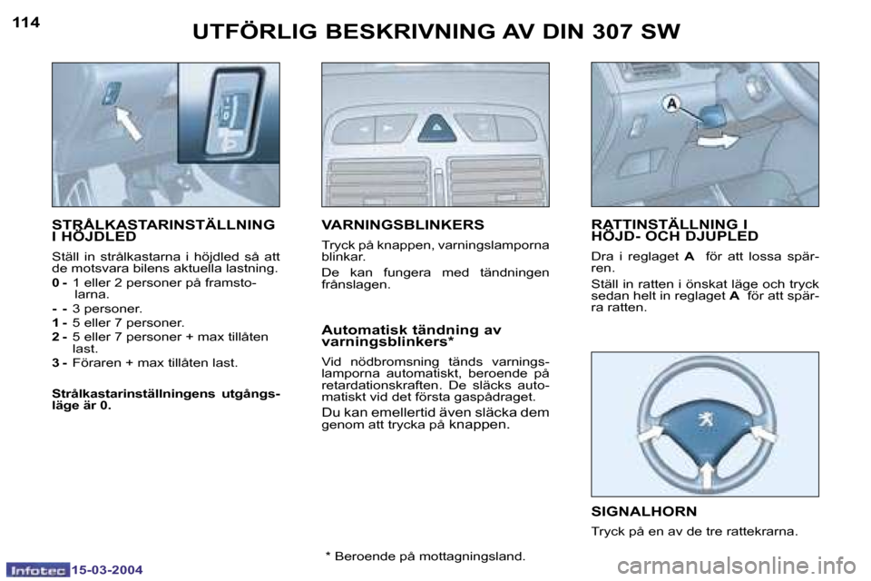 Peugeot 307 SW 2004  Ägarmanual (in Swedish) �1�5�-�0�3�-�2�0�0�4�1�5�-�0�3�-�2�0�0�4
�1�1�4�1�1�5�U�T�F�Ö�R�L�I�G� �B�E�S�K�R�I�V�N�I�N�G� �A�V� �D�I�N� �3�0�7� �S�W
�S�T�R�Å�L�K�A�S�T�A�R�I�N�S�T�Ä�L�L�N�I�N�G�  
�I� �H�Ö�J�D�L�E�D
�S�t�ä