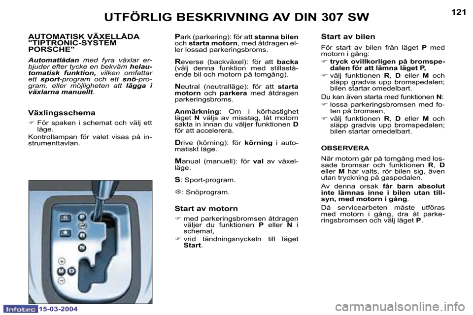 Peugeot 307 SW 2004  Ägarmanual (in Swedish) �1�5�-�0�3�-�2�0�0�4�1�5�-�0�3�-�2�0�0�4
�1�2�0�1�2�1�U�T�F�Ö�R�L�I�G� �B�E�S�K�R�I�V�N�I�N�G� �A�V� �D�I�N� �3�0�7� �S�W
�A�U�T�O�M�A�T�I�S�K� �V�Ä�X�E�L�L�Å�D�A�  
�"�T�I�P�T�R�O�N�I�C�-�S�Y�S�T�