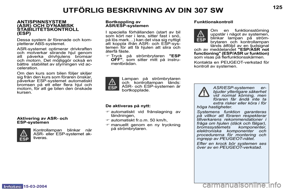 Peugeot 307 SW 2004  Ägarmanual (in Swedish) �1�5�-�0�3�-�2�0�0�4�1�5�-�0�3�-�2�0�0�4
�1�2�4�1�2�5�U�T�F�Ö�R�L�I�G� �B�E�S�K�R�I�V�N�I�N�G� �A�V� �D�I�N� �3�0�7� �S�W
�A�N�T�I�S�P�I�N�N�S�Y�S�T�E�M�  
�(�A�S�R�)� �O�C�H� �D�Y�N�A�M�I�S�K� 
�S�T