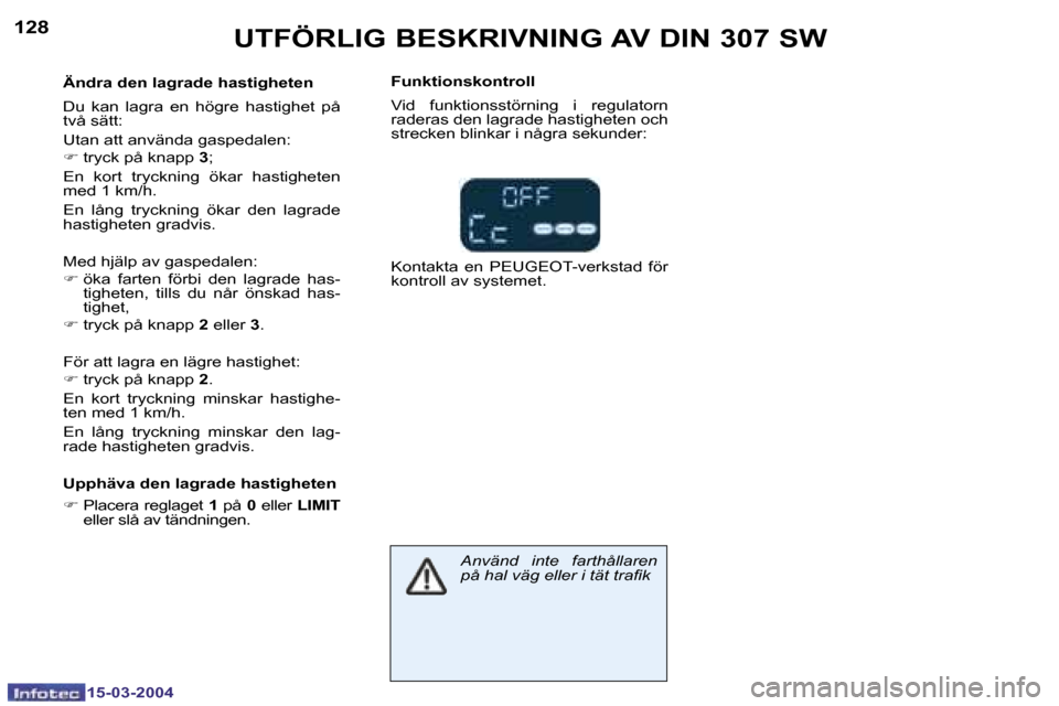 Peugeot 307 SW 2004  Ägarmanual (in Swedish) �1�5�-�0�3�-�2�0�0�4�1�5�-�0�3�-�2�0�0�4
�1�2�8�1�2�9�U�T�F�Ö�R�L�I�G� �B�E�S�K�R�I�V�N�I�N�G� �A�V� �D�I�N� �3�0�7� �S�W
�Ä�n�d�r�a� �d�e�n� �l�a�g�r�a�d�e� �h�a�s�t�i�g�h�e�t�e�n 
�D�u�  �k�a�n�  