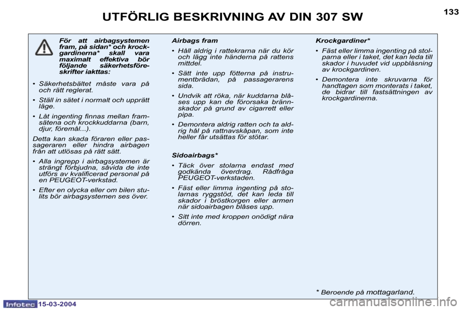 Peugeot 307 SW 2004  Ägarmanual (in Swedish) �1�5�-�0�3�-�2�0�0�4�1�5�-�0�3�-�2�0�0�4
�1�3�2�1�3�3�U�T�F�Ö�R�L�I�G� �B�E�S�K�R�I�V�N�I�N�G� �A�V� �D�I�N� �3�0�7� �S�W
�F�ö�r�  �a�t�t�  �a�i�r�b�a�g�s�y�s�t�e�m�e�n�  
�f�r�a�m�,� �p�å� �s�i�d�