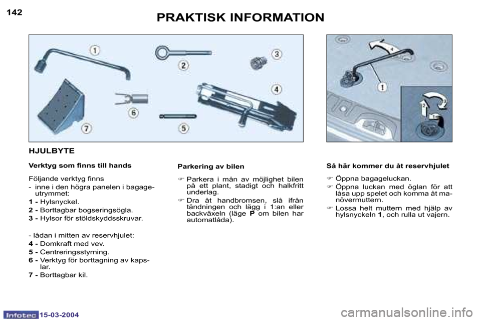 Peugeot 307 SW 2004  Ägarmanual (in Swedish) �1�5�-�0�3�-�2�0�0�4�1�5�-�0�3�-�2�0�0�4
�1�4�2�1�4�3�P�R�A�K�T�I�S�K� �I�N�F�O�R�M�A�T�I�O�N
�P�a�r�k�e�r�i�n�g� �a�v� �b�i�l�e�n 
�F� �P�a�r�k�e�r�a�  �i�  �m�å�n�  �a�v�  �m�ö�j�l�i�g�h�e�t�  �b�