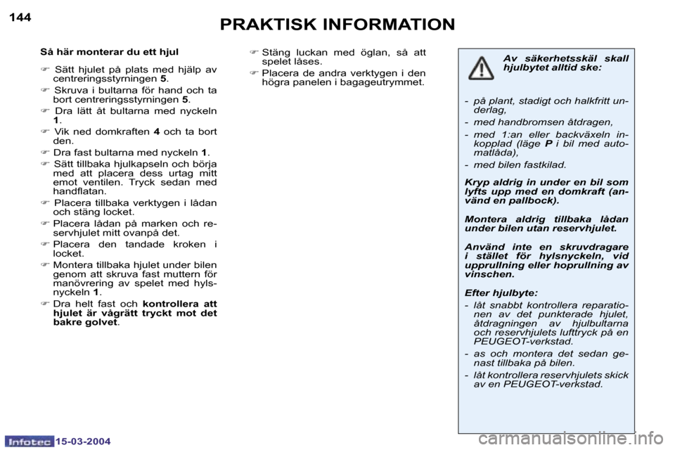 Peugeot 307 SW 2004  Ägarmanual (in Swedish) �1�5�-�0�3�-�2�0�0�4�1�5�-�0�3�-�2�0�0�4
�1�4�4�1�4�5�P�R�A�K�T�I�S�K� �I�N�F�O�R�M�A�T�I�O�N
�S�å� �h�ä�r� �m�o�n�t�e�r�a�r� �d�u� �e�t�t� �h�j�u�l 
�F�  �S�ä�t�t�  �h�j�u�l�e�t�  �p�å�  �p�l�a�t