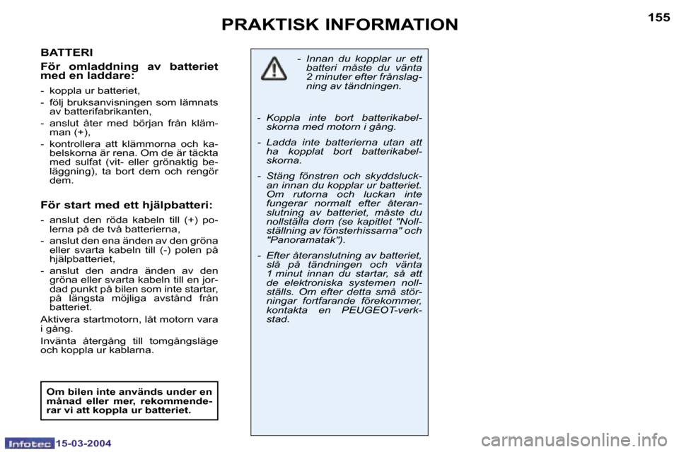 Peugeot 307 SW 2004  Ägarmanual (in Swedish) �1�5�-�0�3�-�2�0�0�4�1�5�-�0�3�-�2�0�0�4
�1�5�4�1�5�5�P�R�A�K�T�I�S�K� �I�N�F�O�R�M�A�T�I�O�N
�B�A�T�T�E�R�I 
�F�ö�r�  �o�m�l�a�d�d�n�i�n�g�  �a�v�  �b�a�t�t�e�r�i�e�t�  
�m�e�d� �e�n� �l�a�d�d�a�r�e