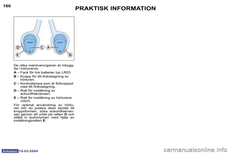 Peugeot 307 SW 2004  Ägarmanual (in Swedish) �1�5�-�0�3�-�2�0�0�4�1�5�-�0�3�-�2�0�0�4
�1�6�0�1�6�1�P�R�A�K�T�I�S�K� �I�N�F�O�R�M�A�T�I�O�N
�D�e� �o�l�i�k�a� �m�a�n�ö�v�e�r�o�r�g�a�n�e�n� �ä�r� �i�n�b�y�g�g�- 
�d�a� �i� �h�ö�r�l�u�r�a�r�n�a�: 