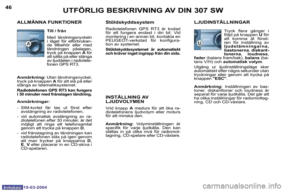 Peugeot 307 SW 2004  Ägarmanual (in Swedish) �1�5�-�0�3�-�2�0�0�4�1�5�-�0�3�-�2�0�0�4
�4�6�4�7�U�T�F�Ö�R�L�I�G� �B�E�S�K�R�I�V�N�I�N�G� �A�V� �D�I�N� �3�0�7� �S�W
�A�L�L�M�Ä�N�N�A� �F�U�N�K�T�I�O�N�E�R �S�t�ö�l�d�s�k�y�d�d�s�s�y�s�t�e�m
�R�a�