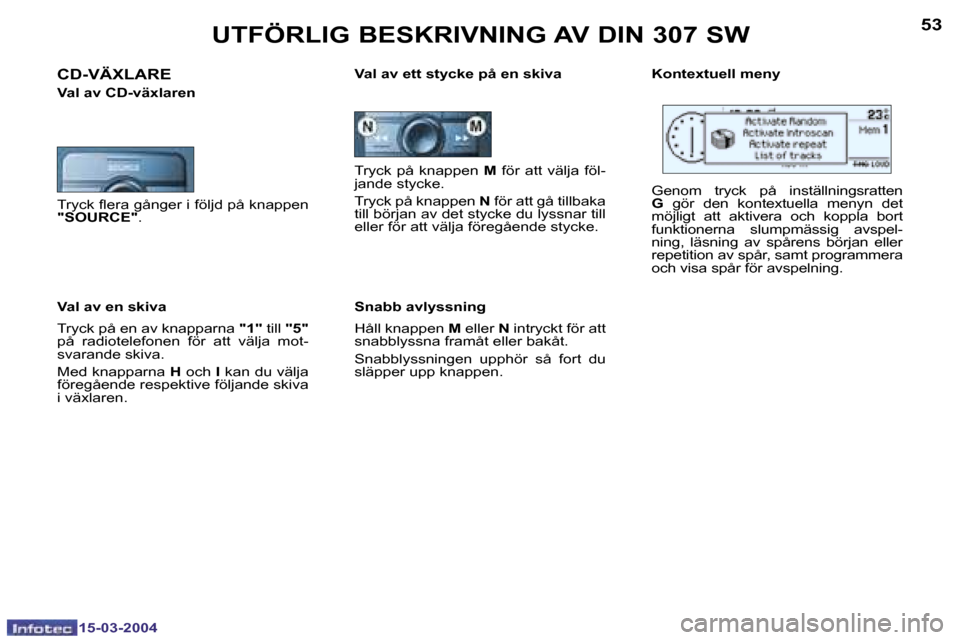 Peugeot 307 SW 2004  Ägarmanual (in Swedish) �1�5�-�0�3�-�2�0�0�4�1�5�-�0�3�-�2�0�0�4
�5�2�5�3�U�T�F�Ö�R�L�I�G� �B�E�S�K�R�I�V�N�I�N�G� �A�V� �D�I�N� �3�0�7� �S�W
�T�r�y�c�k�  �p�å�  �k�n�a�p�p�e�n�  �M� �f�ö�r�  �a�t�t�  �v�ä�l�j�a�  �f�ö�