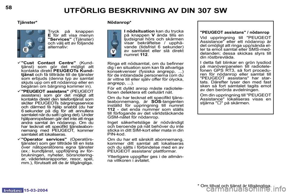 Peugeot 307 SW 2004  Ägarmanual (in Swedish) �1�5�-�0�3�-�2�0�0�4�1�5�-�0�3�-�2�0�0�4
�5�8�5�9
�T�j�ä�n�s�t�e�r�* �N�ö�d�a�n�r�o�p�*
�"�P�E�U�G�E�O�T� �a�s�s�i�s�t�a�n�s�"� �/� �n�ö�d�a�n�r�o�p
�V�i�d�  �u�p�p�r�i�n�g�n�i�n�g�  �t�i�l�l�  �"�