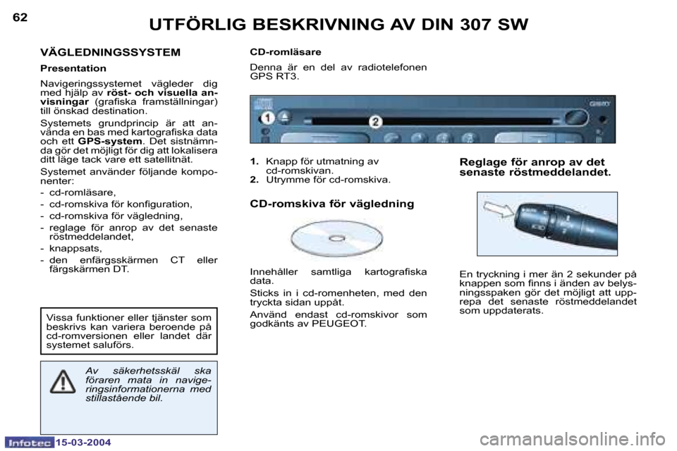 Peugeot 307 SW 2004  Ägarmanual (in Swedish) �1�5�-�0�3�-�2�0�0�4�1�5�-�0�3�-�2�0�0�4
�6�2�6�3
�V�Ä�G�L�E�D�N�I�N�G�S�S�Y�S�T�E�M
�P�r�e�s�e�n�t�a�t�i�o�n 
�N�a�v�i�g�e�r�i�n�g�s�s�y�s�t�e�m�e�t�  �v�ä�g�l�e�d�e�r�  �d�i�g�  
�m�e�d� �h�j�ä�l