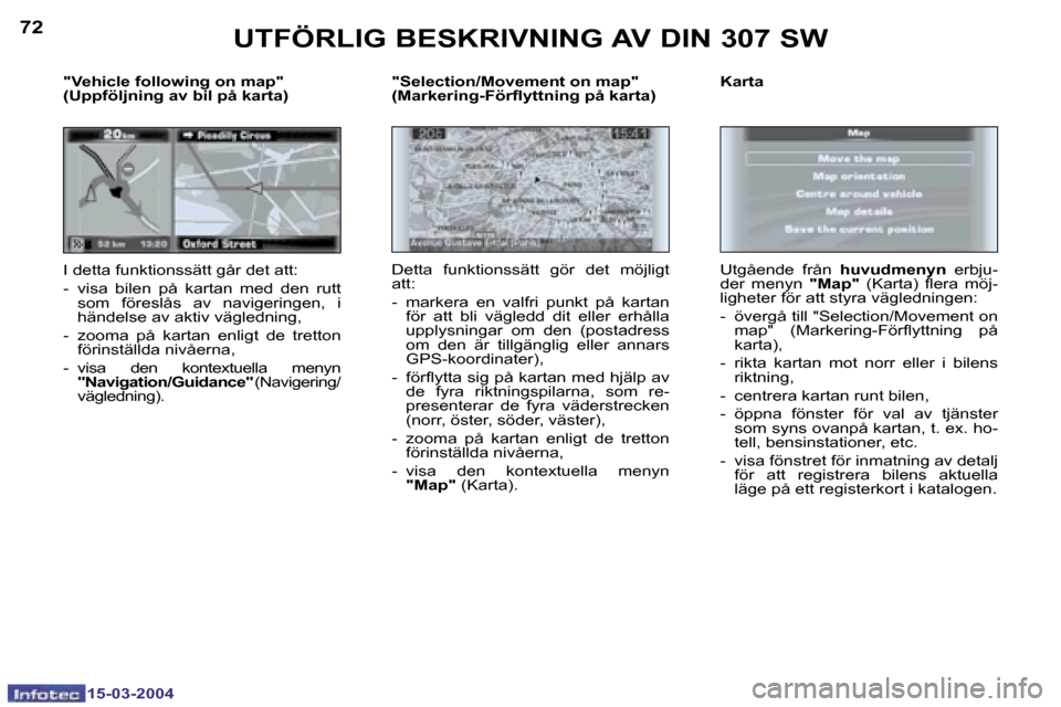 Peugeot 307 SW 2004  Ägarmanual (in Swedish) �1�5�-�0�3�-�2�0�0�4�1�5�-�0�3�-�2�0�0�4
�7�2�7�3
�"�S�e�l�e�c�t�i�o�n�/�M�o�v�e�m�e�n�t� �o�n� �m�a�p�"�  
�(�M�a�r�k�e�r�i�n�g�-�F�ö�r�l�y�t�t�n�i�n�g� �p�å� �k�a�r�t�a�) 
�D�e�t�t�a�  �f�u�n�k�t�