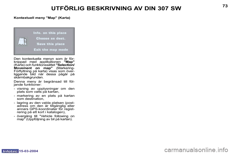 Peugeot 307 SW 2004  Ägarmanual (in Swedish) �1�5�-�0�3�-�2�0�0�4�1�5�-�0�3�-�2�0�0�4
�7�2�7�3
�K�o�n�t�e�x�t�u�e�l�l� �m�e�n�y� �"�M�a�p�"� �(�K�a�r�t�a�) 
�D�e�n�  �k�o�n�t�e�x�t�u�e�l�l�a�  �m�e�n�y�n�  �s�o�m�  �ä�r�  �f�ö�r�- 
�k�n�i�p�p�