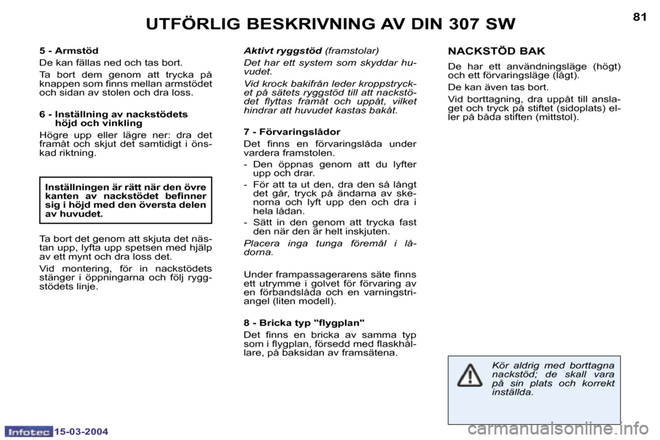 Peugeot 307 SW 2004  Ägarmanual (in Swedish) �1�5�-�0�3�-�2�0�0�4�1�5�-�0�3�-�2�0�0�4
�8�0�8�1�U�T�F�Ö�R�L�I�G� �B�E�S�K�R�I�V�N�I�N�G� �A�V� �D�I�N� �3�0�7� �S�W
�5� �-� �A�r�m�s�t�ö�d 
�D�e� �k�a�n� �f�ä�l�l�a�s� �n�e�d� �o�c�h� �t�a�s� �b�