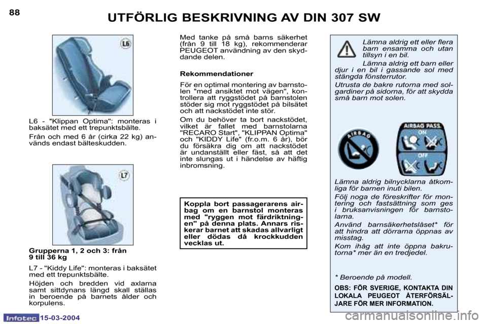 Peugeot 307 SW 2004  Ägarmanual (in Swedish) �1�5�-�0�3�-�2�0�0�4�1�5�-�0�3�-�2�0�0�4
�8�8�8�9�U�T�F�Ö�R�L�I�G� �B�E�S�K�R�I�V�N�I�N�G� �A�V� �D�I�N� �3�0�7� �S�W
�L�ä�m�n�a� �a�l�d�r�i�g� �e�t�t� �e�l�l�e�r� �l�e�r�a�  
�b�a�r�n�  �e�n�s�a�m�