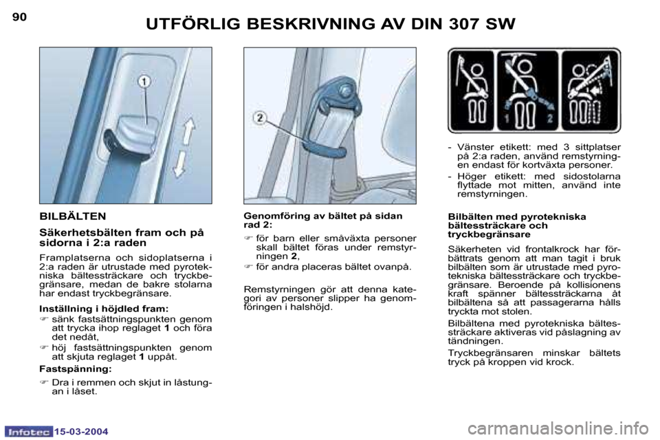 Peugeot 307 SW 2004  Ägarmanual (in Swedish) �1�5�-�0�3�-�2�0�0�4�1�5�-�0�3�-�2�0�0�4
�9�0�9�1�U�T�F�Ö�R�L�I�G� �B�E�S�K�R�I�V�N�I�N�G� �A�V� �D�I�N� �3�0�7� �S�W
�-�  �V�ä�n�s�t�e�r�  �e�t�i�k�e�t�t�:�  �m�e�d�  �3�  �s�i�t�t�p�l�a�t�s�e�r� �