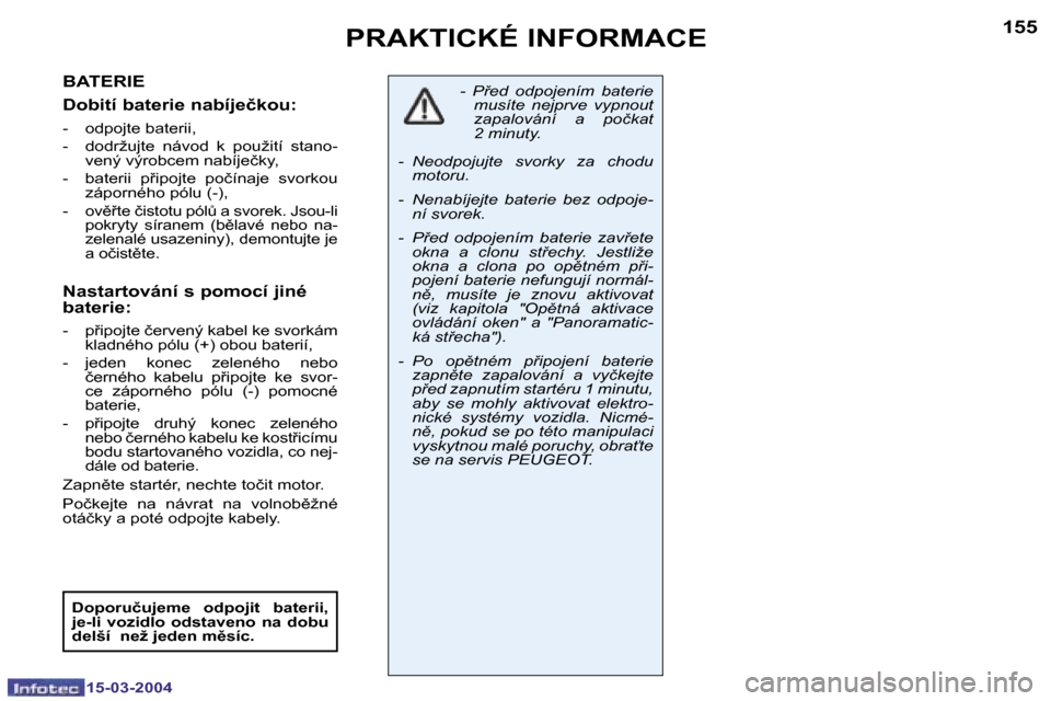 Peugeot 307 SW 2004  Návod k obsluze (in Czech) �1�5�-�0�3�-�2�0�0�4�1�5�-�0�3�-�2�0�0�4
�1�5�4�1�5�5�P�R�A�K�T�I�C�K�É� �I�N�F�O�R�M�A�C�E
�B�A�T�E�R�I�E 
�D�o�b�i�t�í� �b�a�t�e�r�i�e� �n�a�b�í�j�e�č�k�o�u�:
�-�  �o�d�p�o�j�t�e� �b�a�t�e�r�i�i