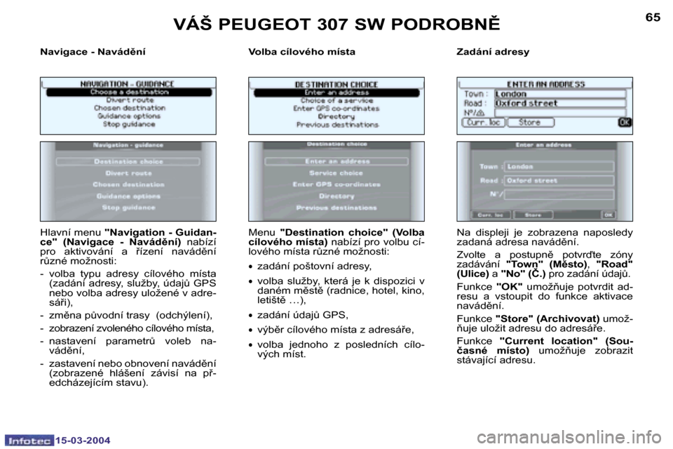 Peugeot 307 SW 2004  Návod k obsluze (in Czech) �1�5�-�0�3�-�2�0�0�4�1�5�-�0�3�-�2�0�0�4
�6�4�6�5
�N�a�v�i�g�a�c�e� �-� �N�a�v�á�d)�n�í �V�o�l�b�a� �c�í�l�o�v�é�h�o� �m�í�s�t�a �Z�a�d�á�n�í� �a�d�r�e�s�y
�H�l�a�v�n�í� �m�e�n�u� �"�N�a�v�i�