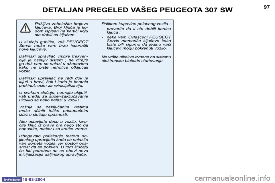 Peugeot 307 SW 2004  Упутство за употребу (in Serbian) �1�5�-�0�3�-�2�0�0�4�1�5�-�0�3�-�2�0�0�4
�9�6�9�7�D�E�T�A�L�J�A�N� �P�R�E�G�E�L�E�D� �V�A�Š�E�G� �P�E�U�G�E�O�T�A� �3�0�7� �S�W� 
�P�a�ž�l�j�i�v�o�  �z�a�b�e�l�e�ž�i�t�e�  �b�r�o�j�e�v�e�  
�k�l�j�
