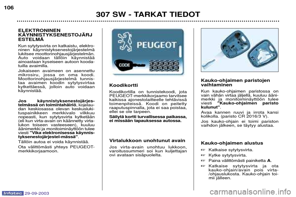 Peugeot 307 SW 2003.5 Omistajan käsikirja (in Finnish) %...,
Koodikortilla on tunnistekoodi, jota
PEUGEOT-merkkikorjaamo tarvitseekaikissa ajonestolaitteelle tehtävissätoimenpiteissä. Koodi on peitettyraaputuspinnalla, jota ei saa poistaa,ellei Peugeot 307 SW 2003.5 Omistajan käsikirja (in Finnish) %...,
Koodikortilla on tunnistekoodi, jota
PEUGEOT-merkkikorjaamo tarvitseekaikissa ajonestolaitteelle tehtävissätoimenpiteissä. Koodi on peitettyraaputuspinnalla, jota ei saa poistaa,ellei