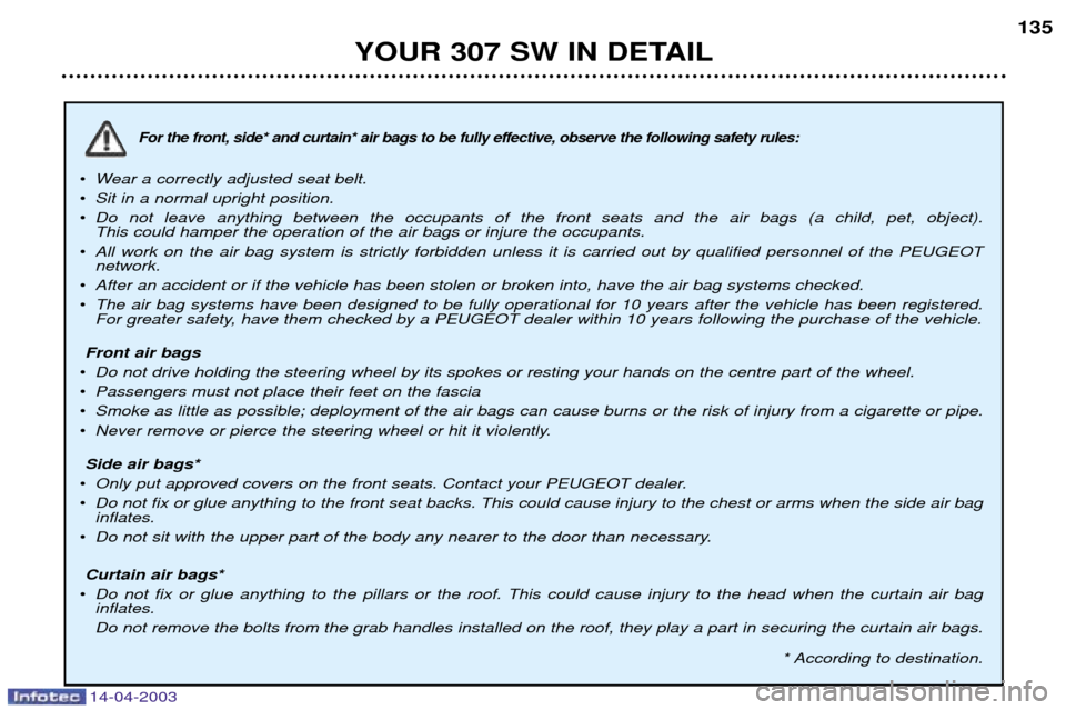 Peugeot 307 SW 2003 Owners Manual 14-04-2003
For the front, side* and curtain* air bags to be fully effective, observe the following safety rules:
¥Wear a correctly adjusted seat belt.
¥ Sit in a normal upright position.
¥ Do not l Peugeot 307 SW 2003 Owners Manual 14-04-2003
For the front, side* and curtain* air bags to be fully effective, observe the following safety rules:
¥Wear a correctly adjusted seat belt.
¥ Sit in a normal upright position.
¥ Do not l