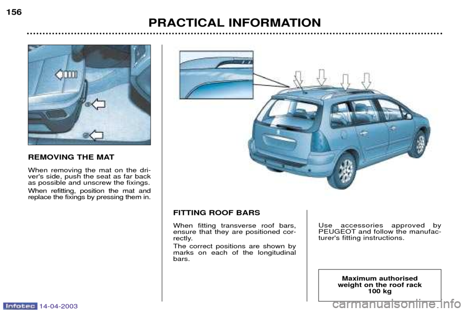 Peugeot 307 SW 2003  Owners Manual 14-04-2003
REMOVING THE MAT When removing the mat on the dri- vers side, push the seat as far backas possible and unscrew the fixings. When refitting, position the mat and replace the fixings by pres