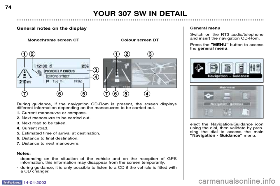 Peugeot 307 SW 2003  Owners Manual 14-04-2003
YOUR 307 SW IN DETAIL
74
elect the Navigation/Guidance icon using the dial, then validate by pres-sing the dial to access the main"Navigation - Guidance" menu.
General menu 
Switch on the R