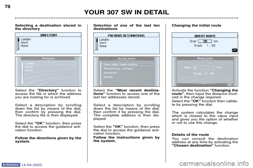 Peugeot 307 SW 2003  Owners Manual 14-04-2003
YOUR 307 SW IN DETAIL
78
Select the  Directory function to
access the file in which the address you are looking for is archived. Select a description by scrolling down the list by means
