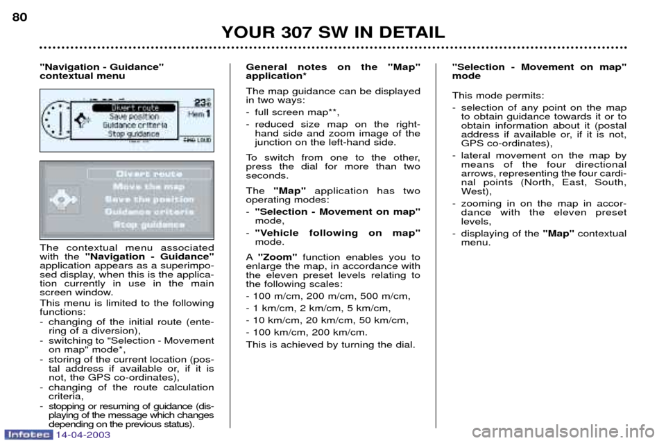 Peugeot 307 SW 2003  Owners Manual 14-04-2003
The contextual menu associated with the "Navigation - Guidance"
application appears as a superimpo-
sed display, when this is the applica-tion currently in use in the main
screen window. Th