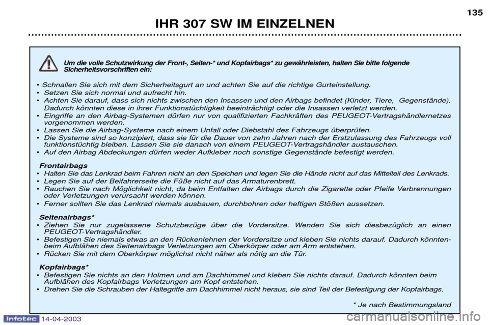 Peugeot 307 SW 2003 Betriebsanleitung (in German) 14-04-2003
Um die volle Schutzwirkung der Front-, Seiten-* und Kopfairbags* zu gewŠhrleisten, halten Sie bitte folgende Sicherheitsvorschriften ein:
¥ Schnallen Sie sich mit dem Sicherheitsgurt an u Peugeot 307 SW 2003 Betriebsanleitung (in German) 14-04-2003
Um die volle Schutzwirkung der Front-, Seiten-* und Kopfairbags* zu gewŠhrleisten, halten Sie bitte folgende Sicherheitsvorschriften ein:
¥ Schnallen Sie sich mit dem Sicherheitsgurt an u