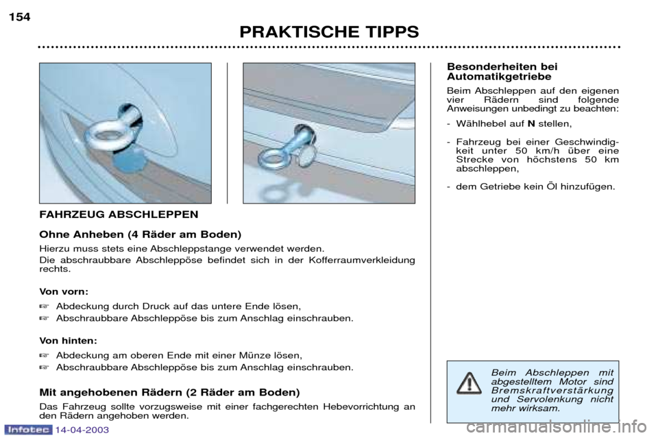 Peugeot 307 SW 2003 Betriebsanleitung (in German) FAHRZEUG ABSCHLEPPEN
Ohne Anheben (4 RŠder am Boden)
Hierzu muss stets eine Abschleppstange verwendet werden.
Die abschraubbare Abschleppšse befindet sich in der Kofferraumverkleidung rechts.
Vo Peugeot 307 SW 2003 Betriebsanleitung (in German) FAHRZEUG ABSCHLEPPEN
Ohne Anheben (4 RŠder am Boden)
Hierzu muss stets eine Abschleppstange verwendet werden.
Die abschraubbare Abschleppšse befindet sich in der Kofferraumverkleidung rechts.
Vo