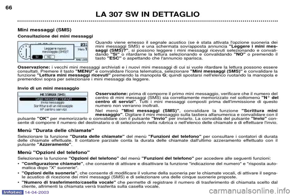 Peugeot 307 SW 2003  Manuale del proprietario (in Italian) 14-04-2003
LA 307 SW IN DETTAGLIO
66
Mini messaggi (SMS) Consultazione dei mini messaggi Quando viene emesso il segnale acustico (se  mini messaggi SMS) e una schermata sovrapposta annuncia  "Leggere 