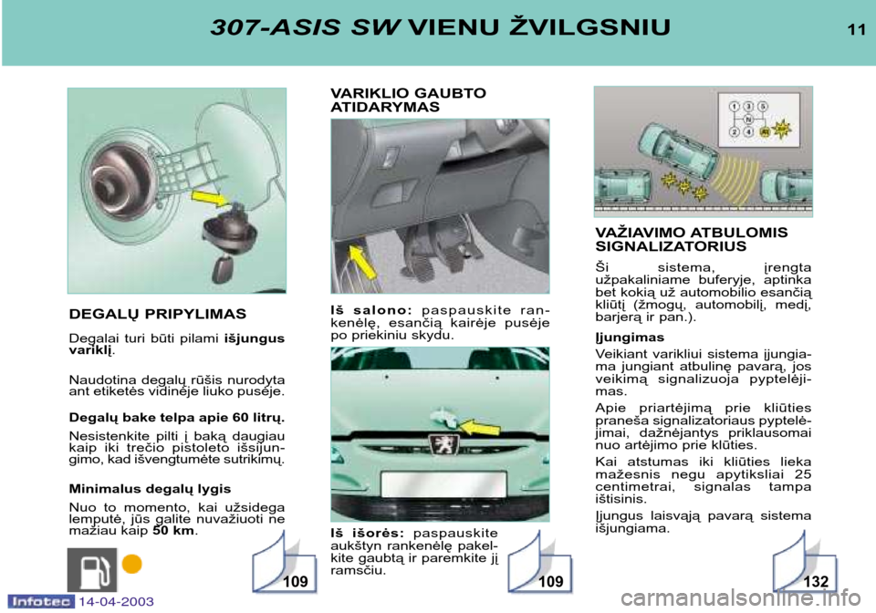 Peugeot 307 SW 2003 Savininko vadovas (in Lithuanian) VAŽIAVIMO ATBULOMIS
SIGNALIZATORIUS
Ši sistema, įrengta
užpakaliniame buferyje, aptinka
bet kokią už automobilio esančią
kliūtį (žmogų, automobilį, medį,
barjerą ir pan.). Įj Peugeot 307 SW 2003 Savininko vadovas (in Lithuanian) VAŽIAVIMO ATBULOMIS
SIGNALIZATORIUS
Ši sistema, įrengta
užpakaliniame buferyje, aptinka
bet kokią už automobilio esančią
kliūtį (žmogų, automobilį, medį,
barjerą ir pan.). Įj