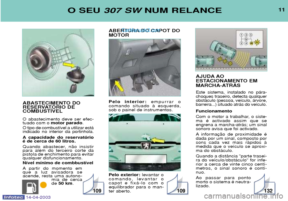 Peugeot 307 SW 2003 Manual do proprietário (in Portuguese) AJUDA AO
ESTACIONAMENTO EM
MARCHA-ATRçS Este sistema, instalado no p‡ra- choques traseiro, detecta qualquerobst‡culo (pessoa, ve’culo, ‡rvore,barreira...) situado atr‡s do ve’culo. Funci Peugeot 307 SW 2003 Manual do proprietário (in Portuguese) AJUDA AO
ESTACIONAMENTO EM
MARCHA-ATRçS Este sistema, instalado no p‡ra- choques traseiro, detecta qualquerobst‡culo (pessoa, ve’culo, ‡rvore,barreira...) situado atr‡s do ve’culo. Funci