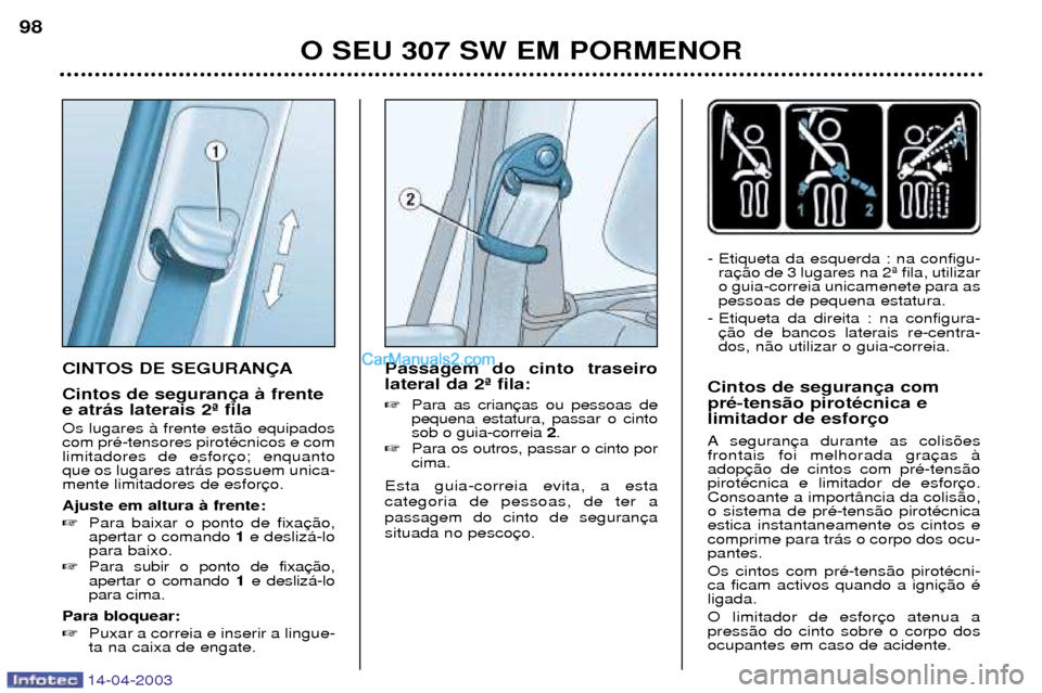 Peugeot 307 SW 2003 Manual do proprietário (in Portuguese) 14-04-2003
CINTOS DE SEGURAN‚A Cintos de seguran e atr‡s laterais 2» fila Os lugares ˆ frente est‹o equipados com prŽ-tensores pirotŽcnicos e comlimitadores de esforque os lugares atr‡s po Peugeot 307 SW 2003 Manual do proprietário (in Portuguese) 14-04-2003
CINTOS DE SEGURAN‚A Cintos de seguran e atr‡s laterais 2» fila Os lugares ˆ frente est‹o equipados com prŽ-tensores pirotŽcnicos e comlimitadores de esforque os lugares atr‡s po