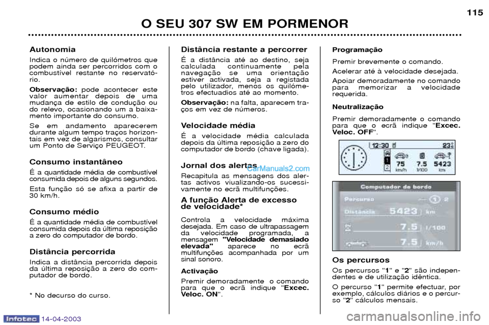 Peugeot 307 SW 2003 Manual do proprietário (in Portuguese) 14-04-2003
O SEU 307 SW EM PORMENOR115
Dist‰ncia restante a percorrer ƒ a dist‰ncia atŽ ao destino, seja calculada continuamente pela navegaestiver activada, seja a registada
pelo utilizador, me Peugeot 307 SW 2003 Manual do proprietário (in Portuguese) 14-04-2003
O SEU 307 SW EM PORMENOR115
Dist‰ncia restante a percorrer ƒ a dist‰ncia atŽ ao destino, seja calculada continuamente pela navegaestiver activada, seja a registada
pelo utilizador, me