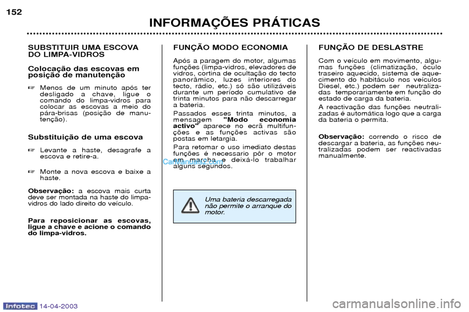 Peugeot 307 SW 2003 Manual do proprietário (in Portuguese) 14-04-2003
SUBSTITUIR UMA ESCOVA
DO LIMPA-VIDROS Coloca posi Menos de um minuto ap—s ter desligado a chave, ligue ocomando do limpa-vidros paracolocar as escovas a meio dop‡ra-brisas (positen
Su Peugeot 307 SW 2003 Manual do proprietário (in Portuguese) 14-04-2003
SUBSTITUIR UMA ESCOVA
DO LIMPA-VIDROS Coloca posi Menos de um minuto ap—s ter desligado a chave, ligue ocomando do limpa-vidros paracolocar as escovas a meio dop‡ra-brisas (positen
Su