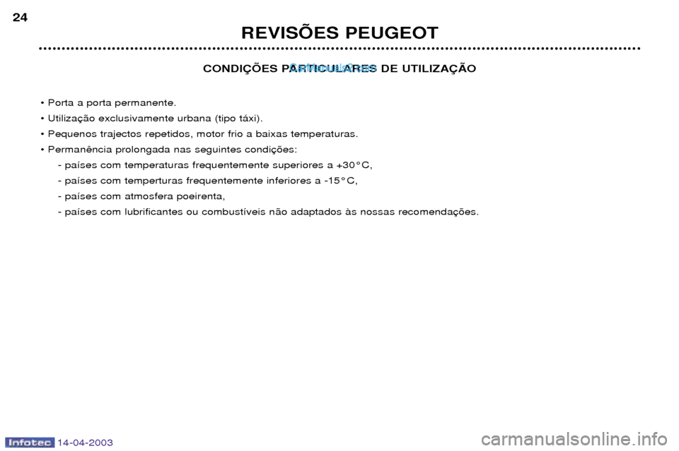 Peugeot 307 SW 2003  Manual do proprietário (in Portuguese) 14-04-2003
CONDI‚ÍES PARTICULARES DE UTILIZA‚ÌO
¥ Porta a porta permanente. ¥ Utiliza¥ Pequenos trajectos repetidos, motor frio a baixas temperaturas.¥ Perman - pa’ses com temperaturas fre