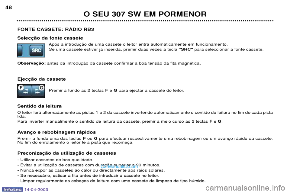 Peugeot 307 SW 2003  Manual do proprietário (in Portuguese) 14-04-2003
FONTE CASSETE: RçDIO RB3 SelecAp—s a introdu Se uma cassete estiver j‡ inserida, premir duas vezes a tecla "SRC"para seleccionar a fonte cassete.
Observa antes da introdu
Ejec Premir a