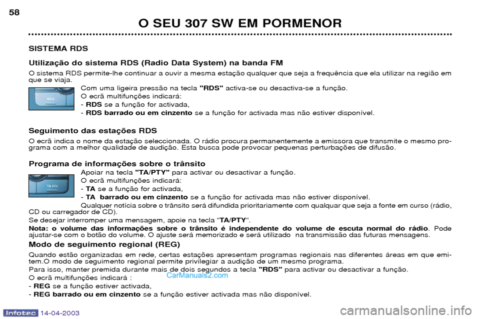Peugeot 307 SW 2003 Manual do proprietário (in Portuguese) 14-04-2003
O SEU 307 SW EM PORMENOR
58
SISTEMA RDS Utiliza O sistema RDS permite-lhe continuar a ouvir a mesma esta que se viaja. Com uma ligeira press‹o na tecla "RDS"activa-se ou desactiva-se a f Peugeot 307 SW 2003 Manual do proprietário (in Portuguese) 14-04-2003
O SEU 307 SW EM PORMENOR
58
SISTEMA RDS Utiliza O sistema RDS permite-lhe continuar a ouvir a mesma esta que se viaja. Com uma ligeira press‹o na tecla "RDS"activa-se ou desactiva-se a f